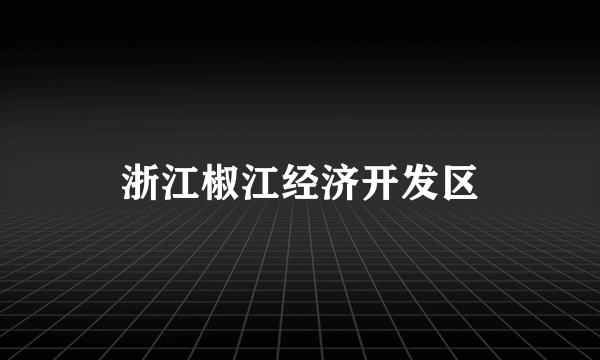 浙江椒江经济开发区