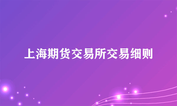 上海期货交易所交易细则