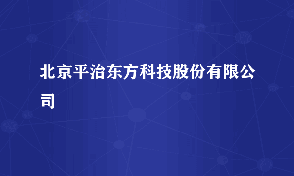 北京平治东方科技股份有限公司