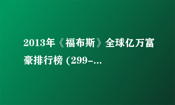 2013年《福布斯》全球亿万富豪排行榜 (299-395)