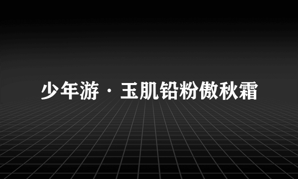 少年游·玉肌铅粉傲秋霜