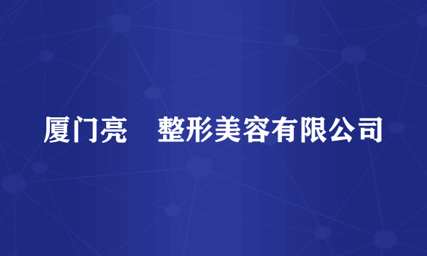 厦门亮媞整形美容有限公司