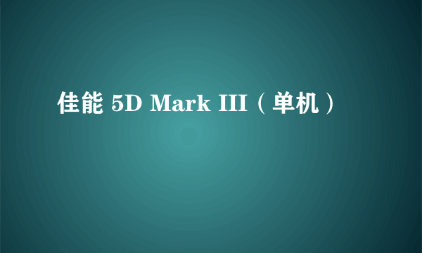 佳能 5D Mark III（单机）