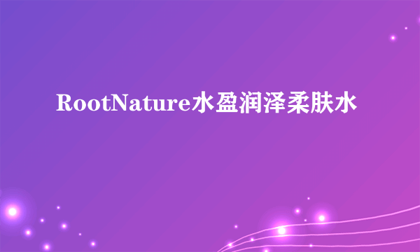 RootNature水盈润泽柔肤水