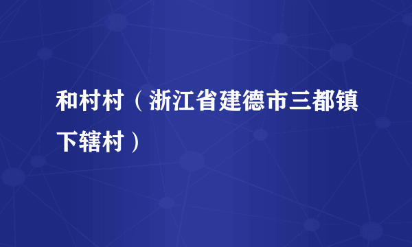 和村村（浙江省建德市三都镇下辖村）
