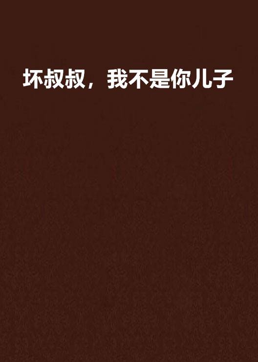 坏叔叔，我不是你儿子
