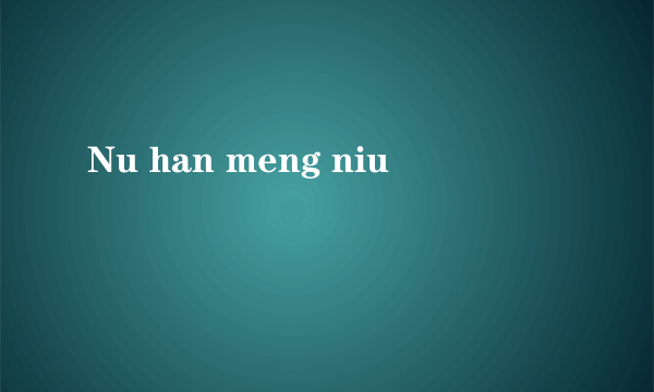 Nu han meng niu