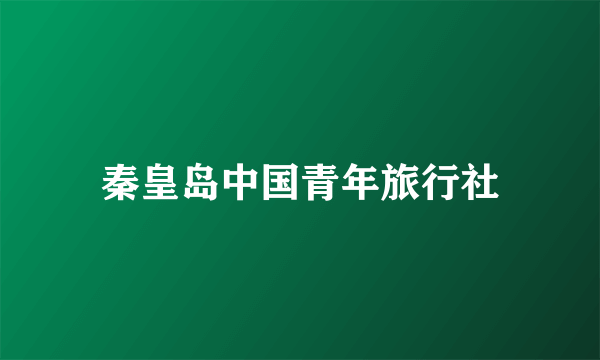 秦皇岛中国青年旅行社