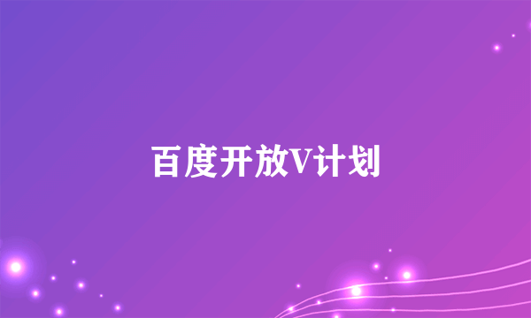 百度开放V计划