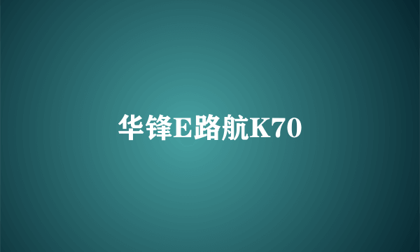 华锋E路航K70