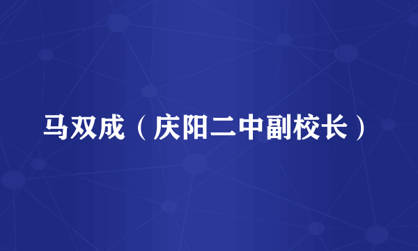 马双成（庆阳二中副校长）