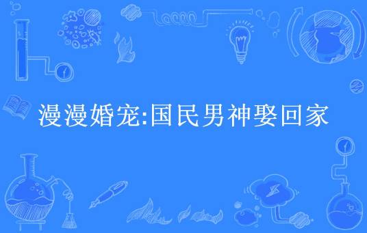 漫漫婚宠:国民男神娶回家（萝卜呀所著小说）