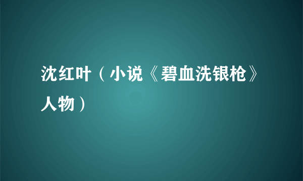 沈红叶（小说《碧血洗银枪》人物）
