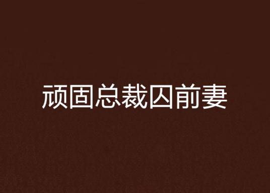 顽固总裁囚前妻