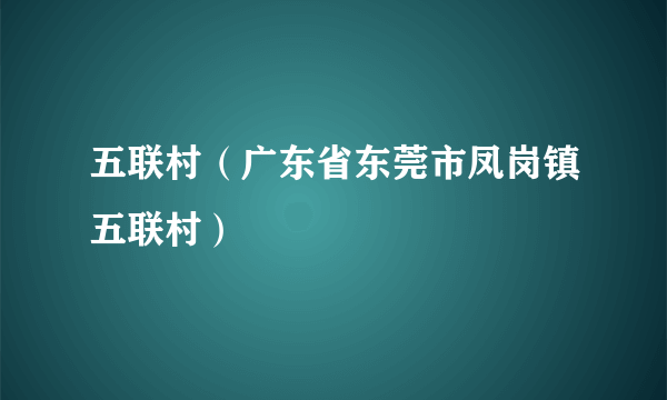 五联村（广东省东莞市凤岗镇五联村）