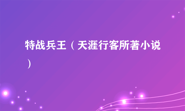 特战兵王（天涯行客所著小说）