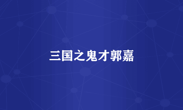 三国之鬼才郭嘉