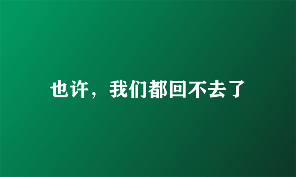 也许，我们都回不去了