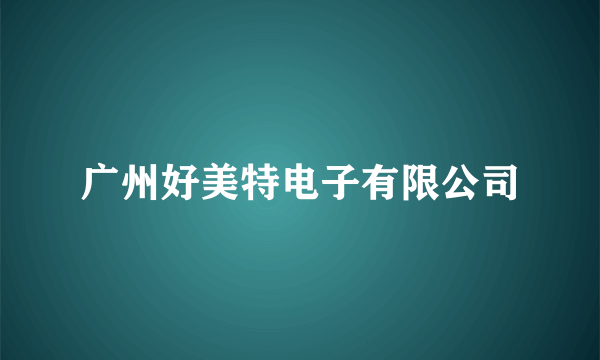 广州好美特电子有限公司