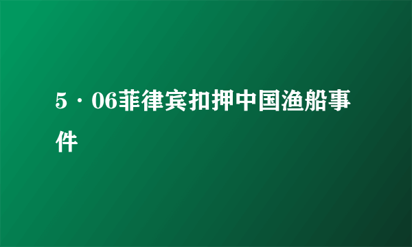 5·06菲律宾扣押中国渔船事件