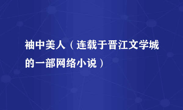 袖中美人（连载于晋江文学城的一部网络小说）