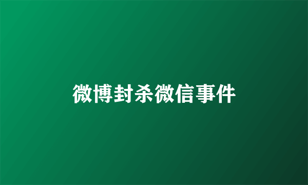微博封杀微信事件