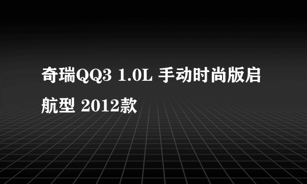 奇瑞QQ3 1.0L 手动时尚版启航型 2012款