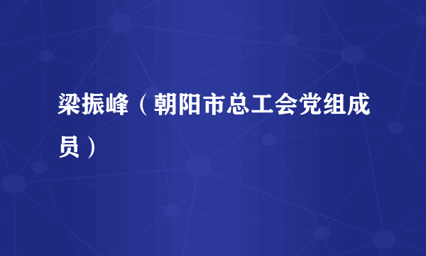 梁振峰（朝阳市总工会党组成员）