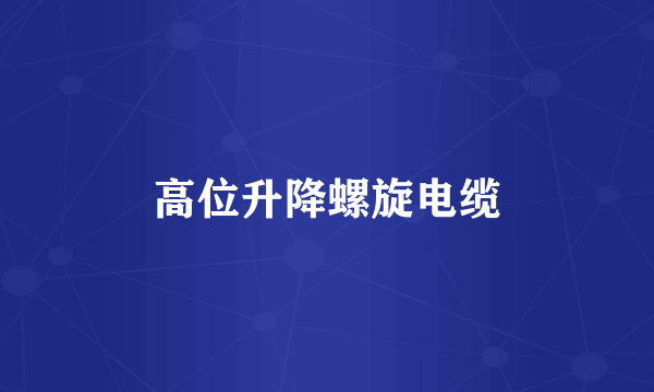 高位升降螺旋电缆