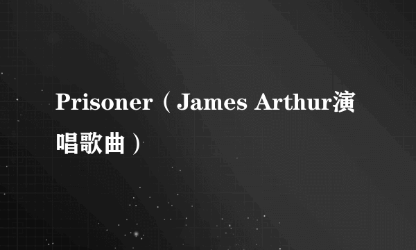 Prisoner（James Arthur演唱歌曲）
