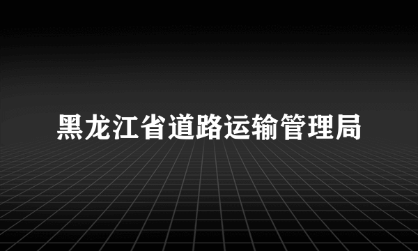 黑龙江省道路运输管理局