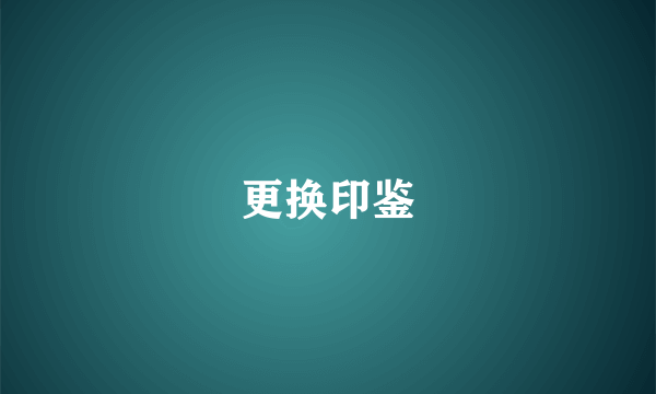 更换印鉴