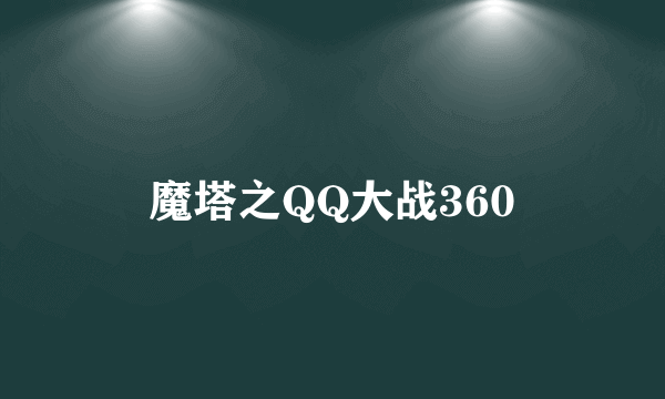 魔塔之QQ大战360