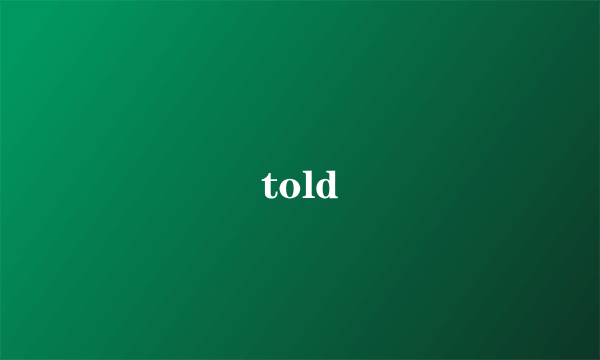 told