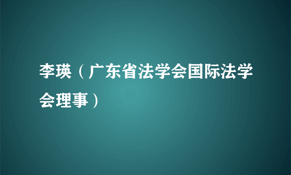 李瑛（广东省法学会国际法学会理事）
