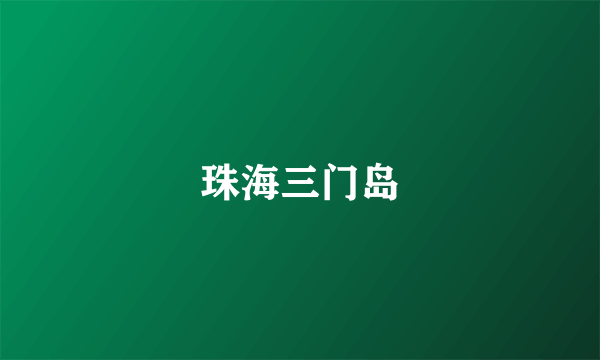 珠海三门岛