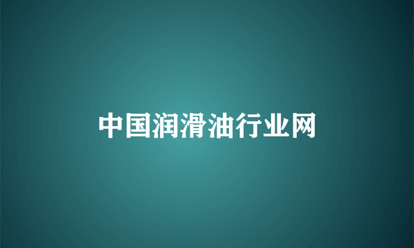 中国润滑油行业网