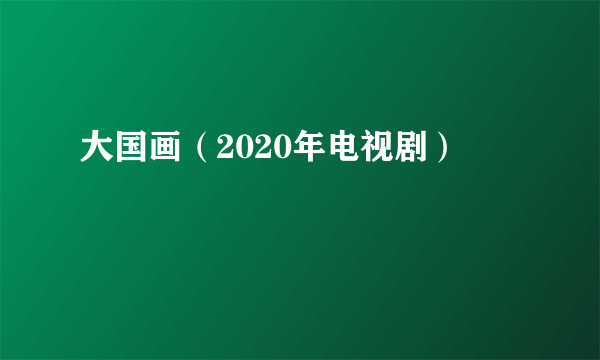 大国画（2020年电视剧）