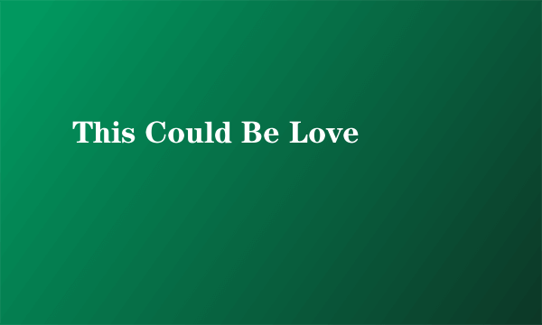 This Could Be Love
