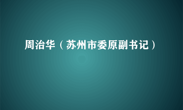 周治华（苏州市委原副书记）