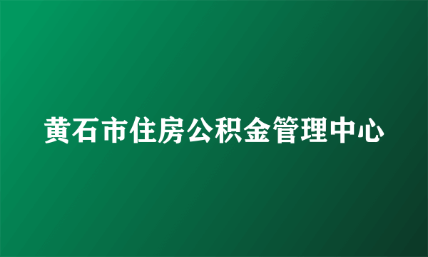 黄石市住房公积金管理中心