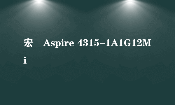 宏碁Aspire 4315-1A1G12Mi