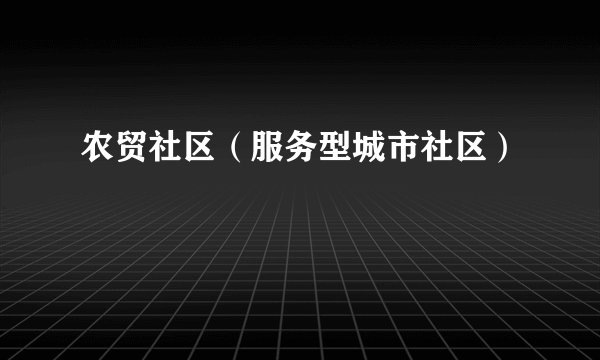 农贸社区（服务型城市社区）
