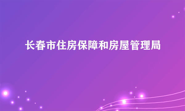 长春市住房保障和房屋管理局