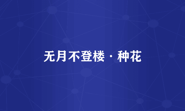 无月不登楼·种花