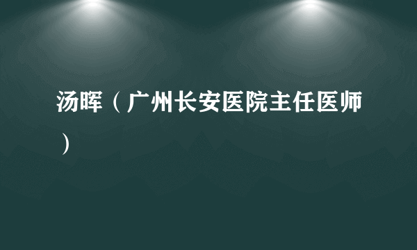 汤晖（广州长安医院主任医师）
