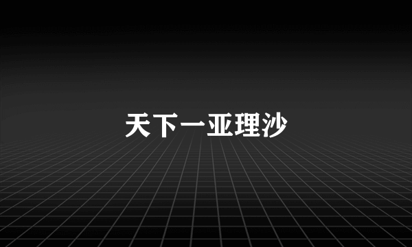 天下一亚理沙