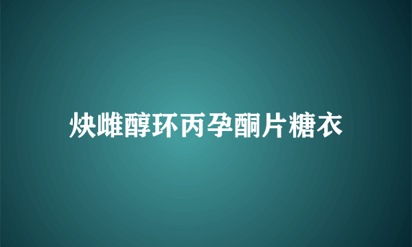 炔雌醇环丙孕酮片糖衣