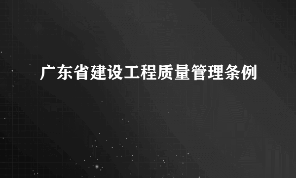 广东省建设工程质量管理条例