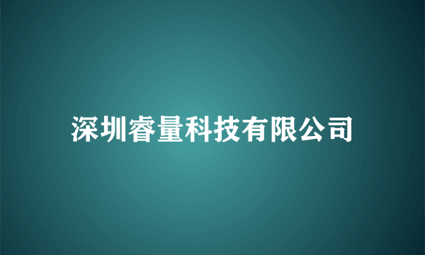 深圳睿量科技有限公司